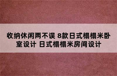 收纳休闲两不误 8款日式榻榻米卧室设计 日式榻榻米房间设计